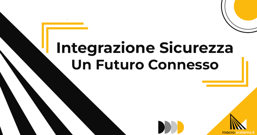 Integrazione Sicurezza: Un Futuro Connesso